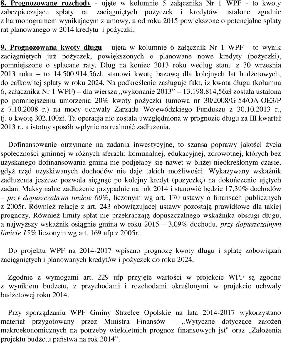 Prognozowana kwoty długu - ujęta w kolumnie 6 załącznik Nr 1 WPF - to wynik zaciągniętych już pożyczek, powiększonych o planowane nowe kredyty (pożyczki), pomniejszone o spłacane raty.