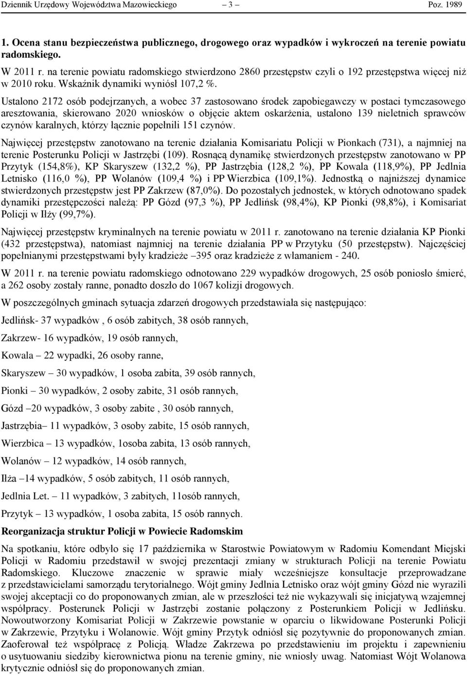 Ustalono 2172 osób podejrzanych, a wobec 37 zastosowano środek zapobiegawczy w postaci tymczasowego aresztowania, skierowano 2020 wniosków o objęcie aktem oskarżenia, ustalono 139 nieletnich sprawców