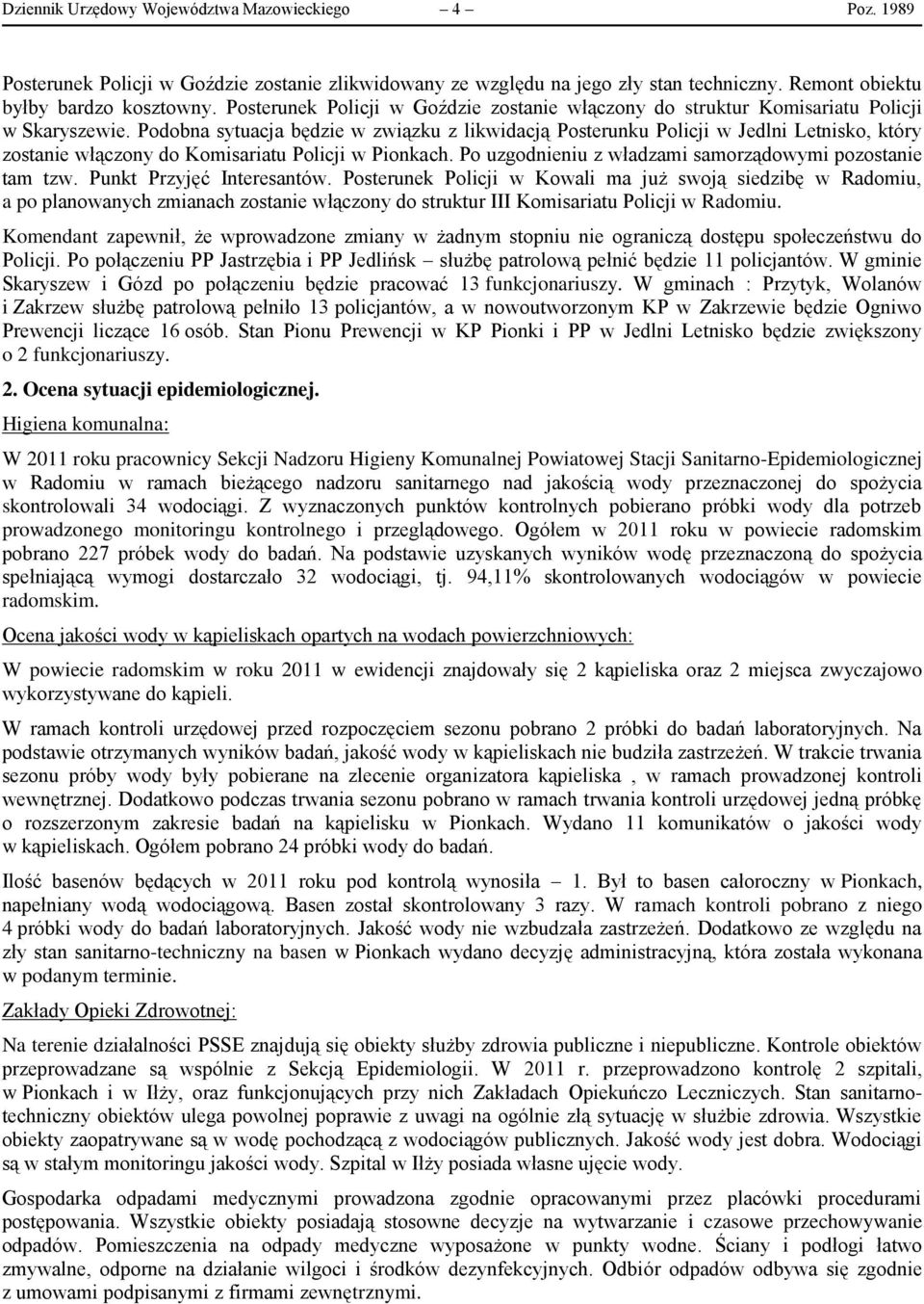 Podobna sytuacja będzie w związku z likwidacją Posterunku Policji w Jedlni Letnisko, który zostanie włączony do Komisariatu Policji w Pionkach.