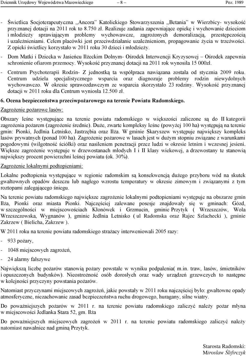 Celem placówki jest przeciwdziałanie uzależnieniom, propagowanie życia w trzeźwości. Z opieki świetlicy korzystało w 2011 roku 30 dzieci i młodzieży.