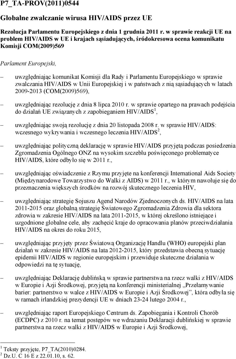 Europejskiego w sprawie zwalczania HIV/AIDS w Unii Europejskiej i w państwach z nią sąsiadujących w latach 2009-2013 (COM(2009)569), uwzględniając rezolucję z dnia 8 lipca 2010 r.