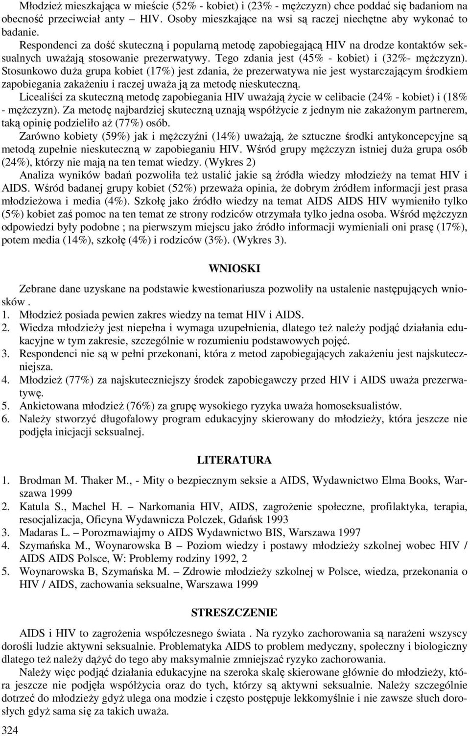 Stosunkowo duża grupa kobiet (17%) jest zdania, że prezerwatywa nie jest wystarczającym środkiem zapobiegania zakażeniu i raczej uważa ją za metodę nieskuteczną.