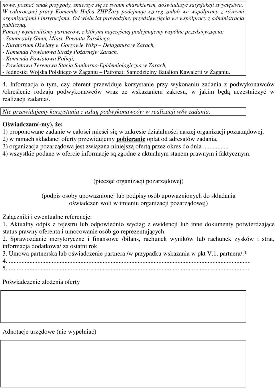 PoniŜej wymieniliśmy partnerów, z którymi najczęściej podejmujemy wspólne przedsięwzięcia: - Samorządy Gmin, Miast Powiatu śarskiego, - Kuratorium Oświaty w Gorzowie Wlkp Delagatura w śarach, -