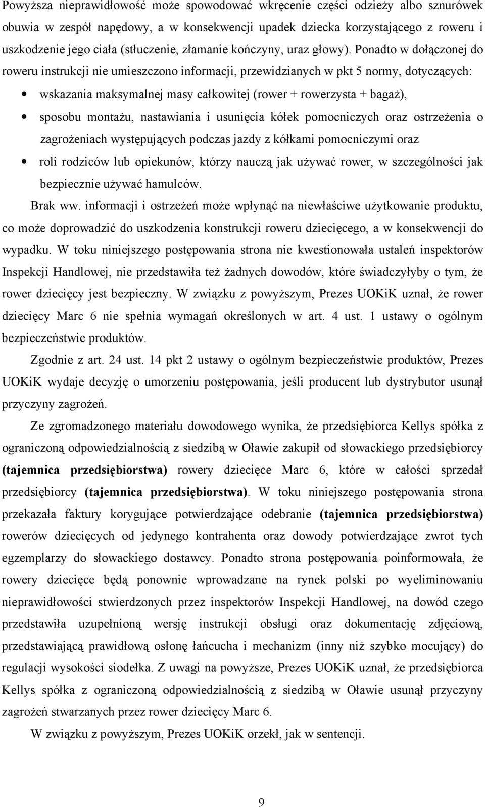 Ponadto w dołączonej do roweru instrukcji nie umieszczono informacji, przewidzianych w pkt 5 normy, dotyczących: wskazania maksymalnej masy całkowitej (rower + rowerzysta + bagaŝ), sposobu montaŝu,