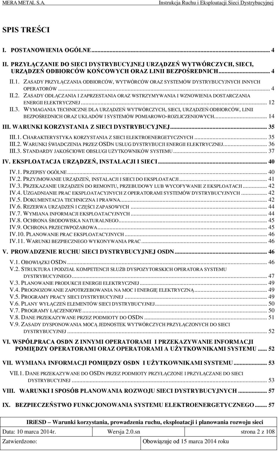 .. 12 II.3. WYMAGANIA TECHNICZNE DLA URZĄDZEŃ WYTWÓRCZYCH, SIECI, URZĄDZEŃ ODBIORCÓW, LINII BEZPOŚREDNICH ORAZ UKŁADÓW I SYSTEMÓW POMIAROWO-ROZLICZENIOWYCH... 14 III.