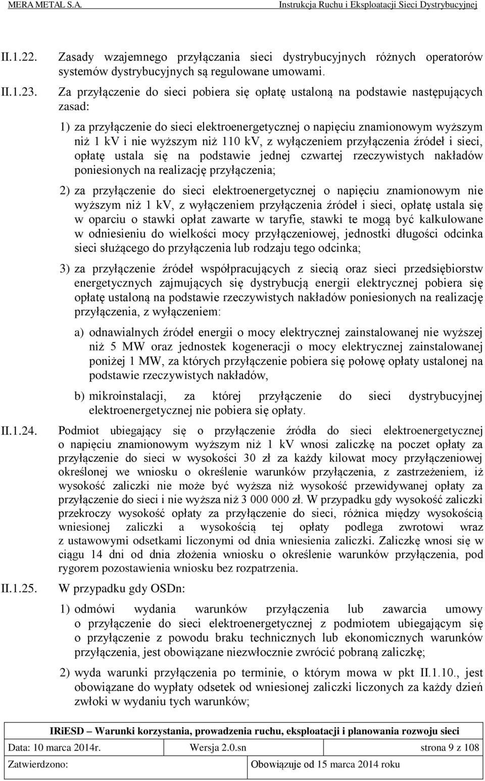 kv, z wyłączeniem przyłączenia źródeł i sieci, opłatę ustala się na podstawie jednej czwartej rzeczywistych nakładów poniesionych na realizację przyłączenia; 2) za przyłączenie do sieci