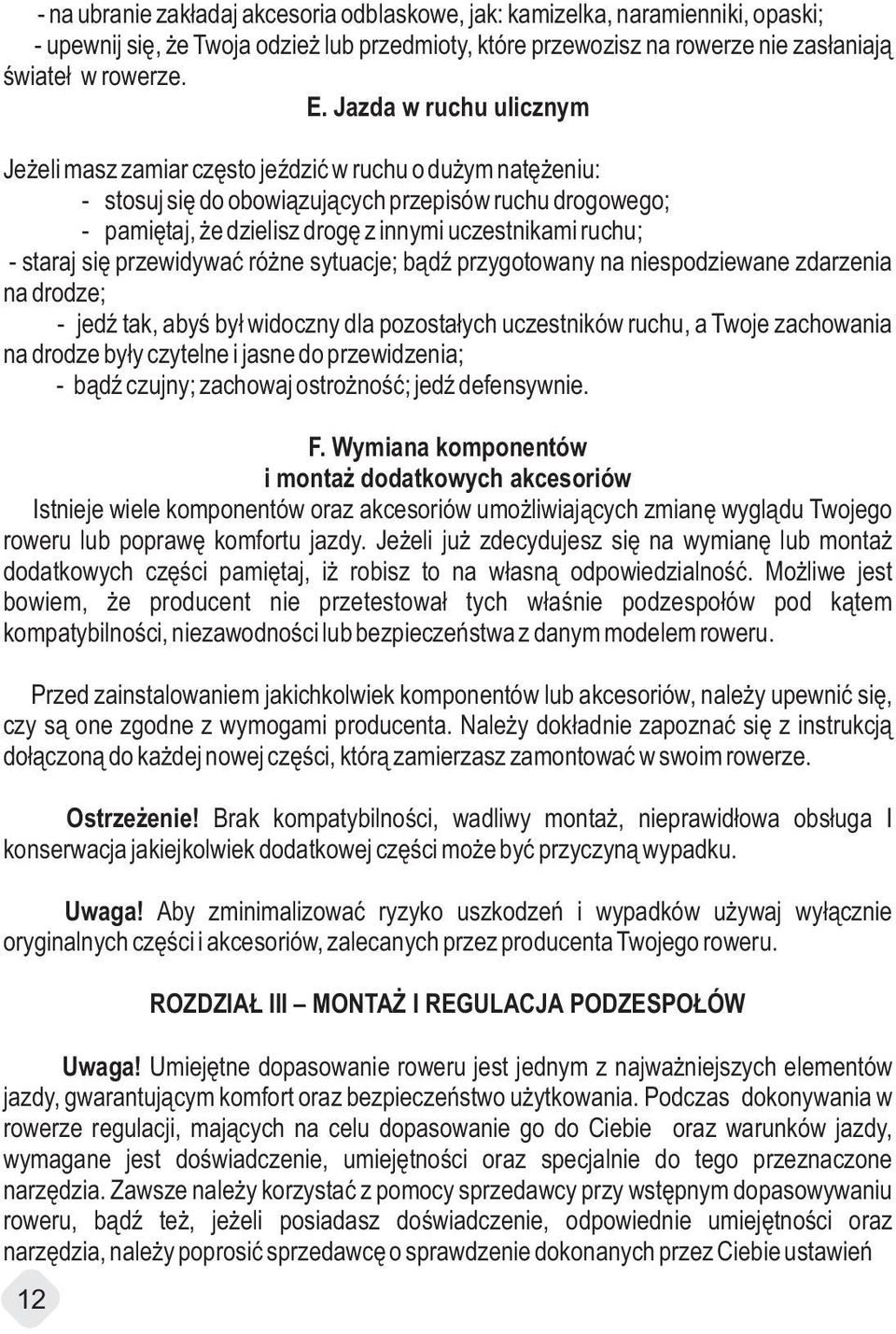 ruchu; - staraj się przewidywać różne sytuacje; bądź przygotowany na niespodziewane zdarzenia na drodze; - jedź tak, abyś był widoczny dla pozostałych uczestników ruchu, a Twoje zachowania na drodze