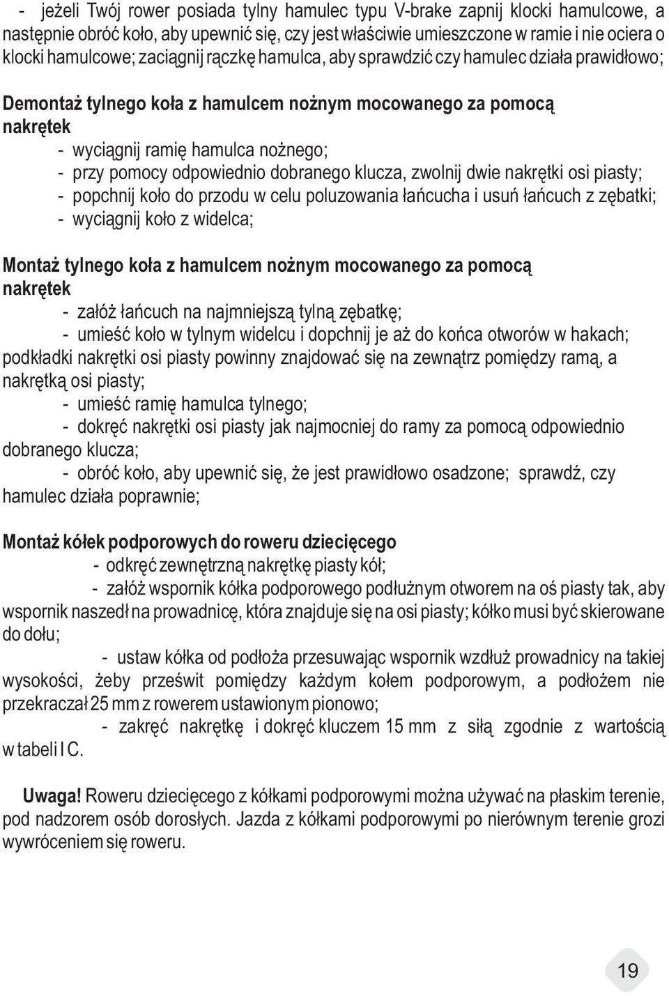 odpowiednio dobranego klucza, zwolnij dwie nakrętki osi piasty; - popchnij koło do przodu w celu poluzowania łańcucha i usuń łańcuch z zębatki; - wyciągnij koło z widelca; Montaż tylnego ko ła z