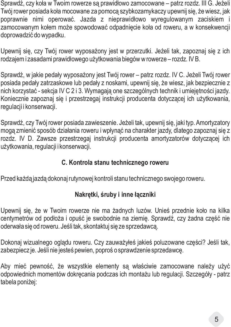 Upewnij się, czy Twój rower wyposażony jest w przerzutki. Jeżeli tak, zapoznaj się z ich rodzajem i zasadami prawidłowego użytkowania biegów w rowerze rozdz. IV B.