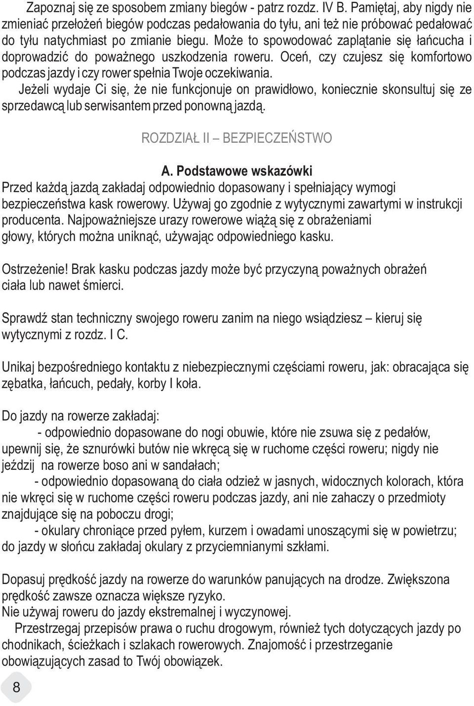 Może to spowodować zaplątanie się łańcucha i doprowadzić do poważnego uszkodzenia roweru. Oce ń, czy czujesz się komfortowo podczas jazdy i czy rower spełniatwoje oczekiwania.