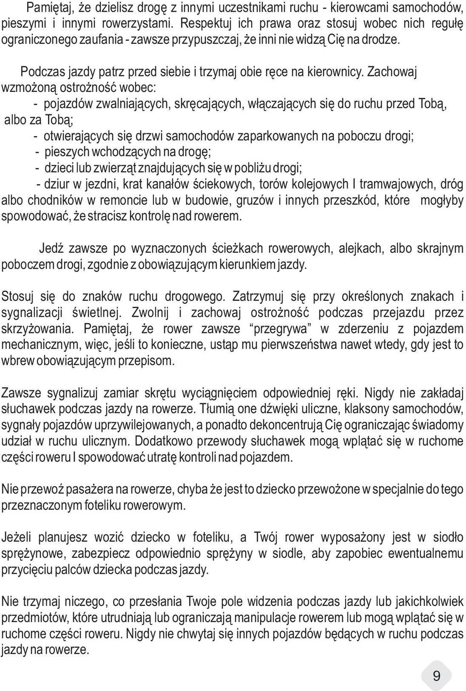 Zachowaj wzmożoną ostrożność wobec: - pojazdów zwalniających, skręcających, włączających się do ruchu przed Tob ą, albo za Tob ą; - otwierających się drzwi samochodów zaparkowanych na poboczu drogi;