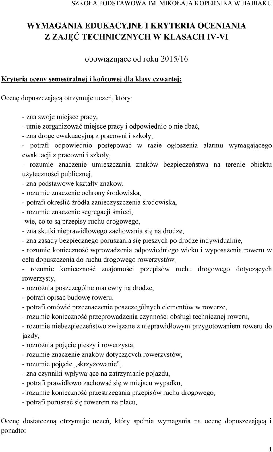 alarmu wymagającego ewakuacji z pracowni i szkoły, - rozumie znaczenie umieszczania znaków bezpieczeństwa na terenie obiektu użyteczności publicznej, - zna podstawowe kształty znaków, - rozumie