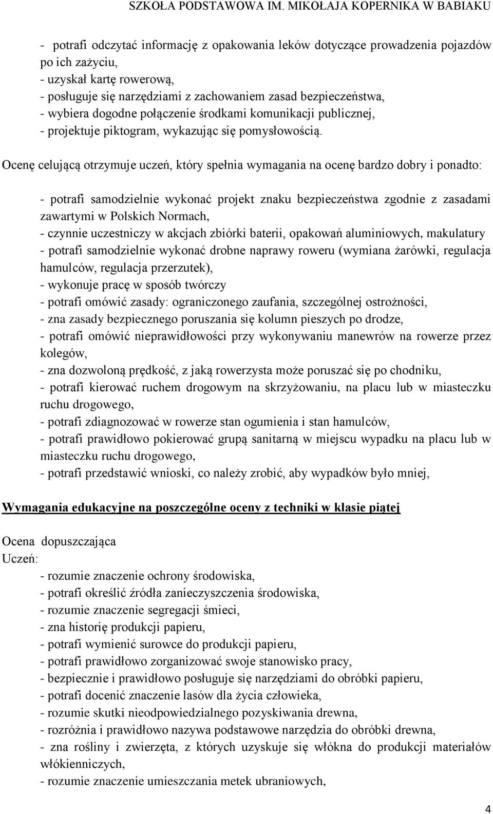 Ocenę celującą otrzymuje uczeń, który spełnia wymagania na ocenę bardzo dobry i ponadto: - potrafi samodzielnie wykonać projekt znaku bezpieczeństwa zgodnie z zasadami zawartymi w Polskich Normach, -