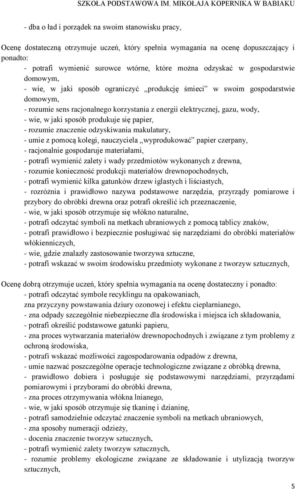 sposób produkuje się papier, - rozumie znaczenie odzyskiwania makulatury, - umie z pomocą kolegi, nauczyciela wyprodukować papier czerpany, - racjonalnie gospodaruje materiałami, - potrafi wymienić