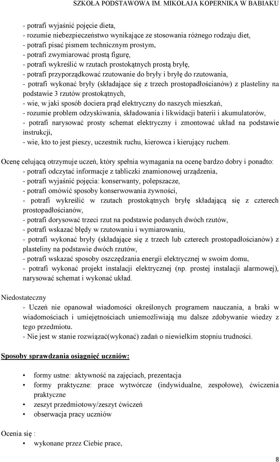 na podstawie 3 rzutów prostokątnych, - wie, w jaki sposób dociera prąd elektryczny do naszych mieszkań, - rozumie problem odzyskiwania, składowania i likwidacji baterii i akumulatorów, - potrafi