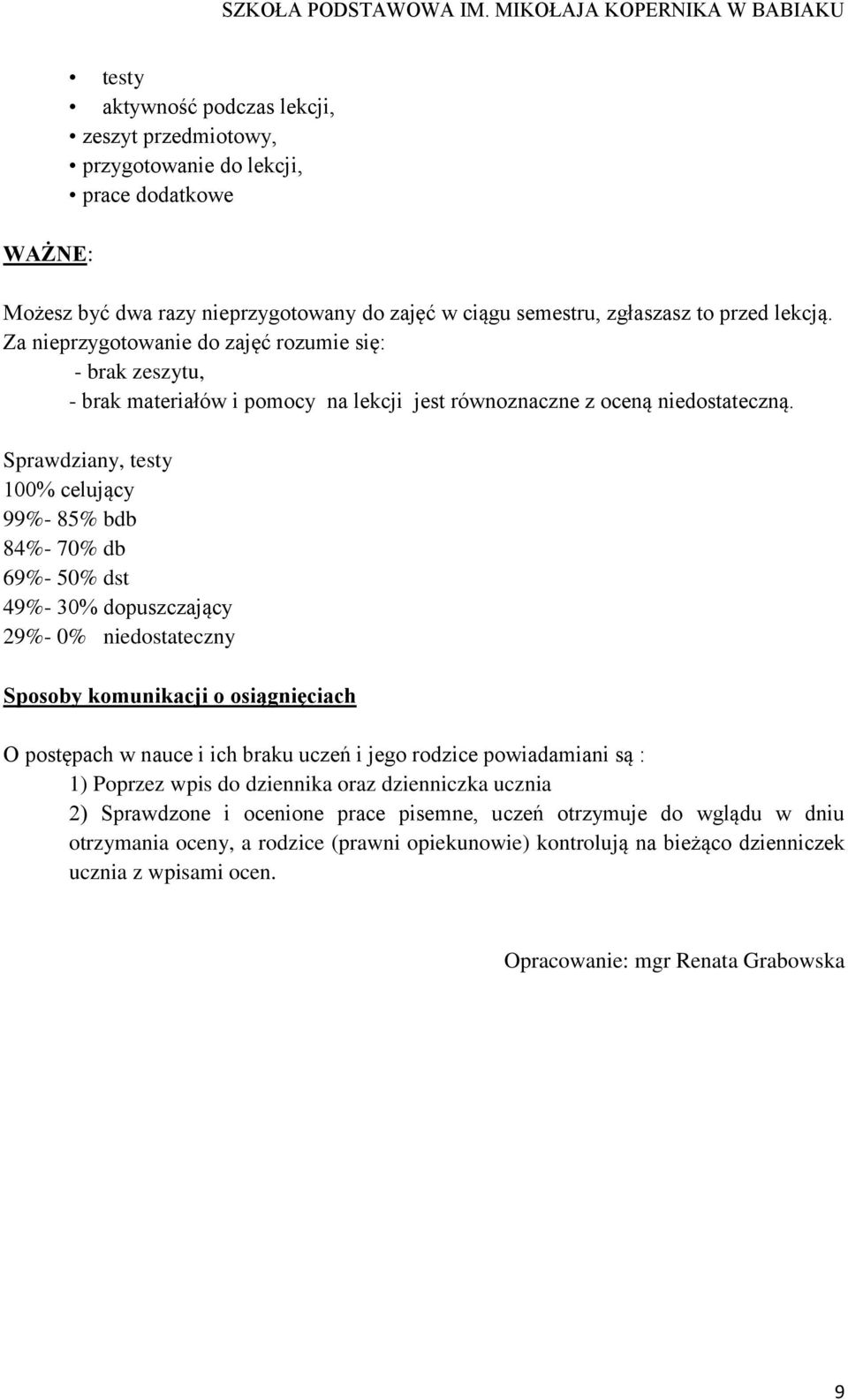 Sprawdziany, testy 100% celujący 99%- 85% bdb 84%- 70% db 69%- 50% dst 49%- 30% dopuszczający 29%- 0% niedostateczny Sposoby komunikacji o osiągnięciach O postępach w nauce i ich braku uczeń i jego