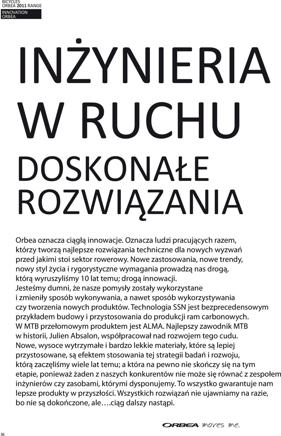 Nowe zastosowania, nowe trendy, nowy styl życia i rygorystyczne wymagania prowadzą nas drogą, którą wyruszyliśmy 10 lat temu; drogą innowacji.