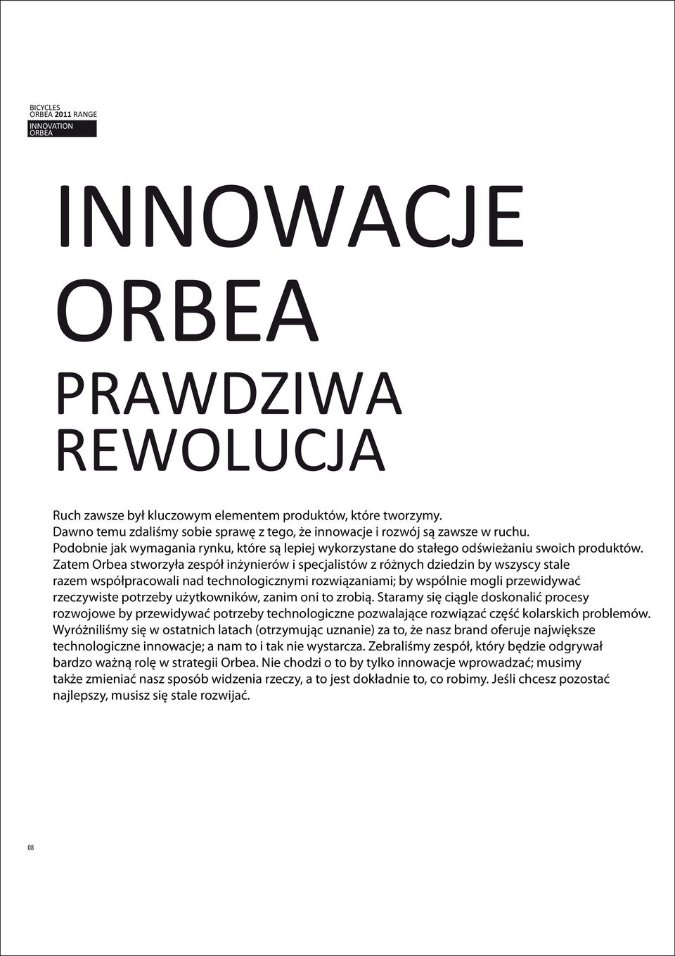 Zatem Orbea stworzyła zespół inżynierów i specjalistów z różnych dziedzin by wszyscy stale razem współpracowali nad technologicznymi rozwiązaniami; by wspólnie mogli przewidywać rzeczywiste potrzeby