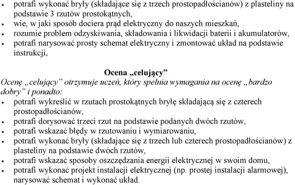 który spełnia wymagania na ocenę bardzo dobry i ponadto: potrafi wykreślić w rzutach prostokątnych bryłę składającą się z czterech prostopadłościanów, potrafi dorysować trzeci rzut na podstawie