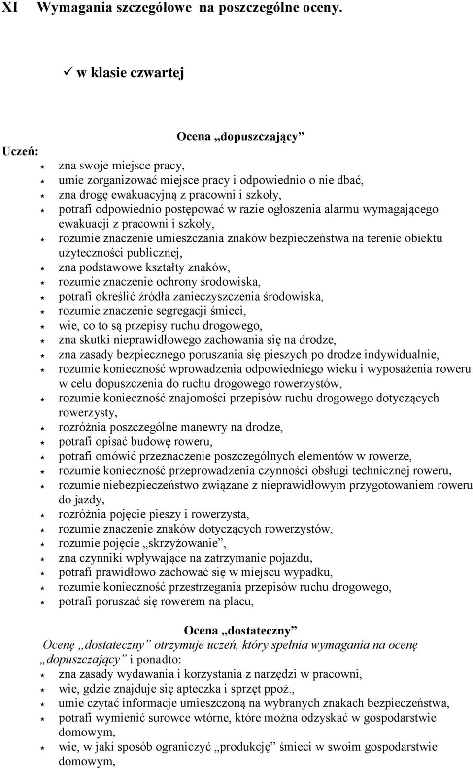 postępować w razie ogłoszenia alarmu wymagającego ewakuacji z pracowni i szkoły, rozumie znaczenie umieszczania znaków bezpieczeństwa na terenie obiektu użyteczności publicznej, zna podstawowe