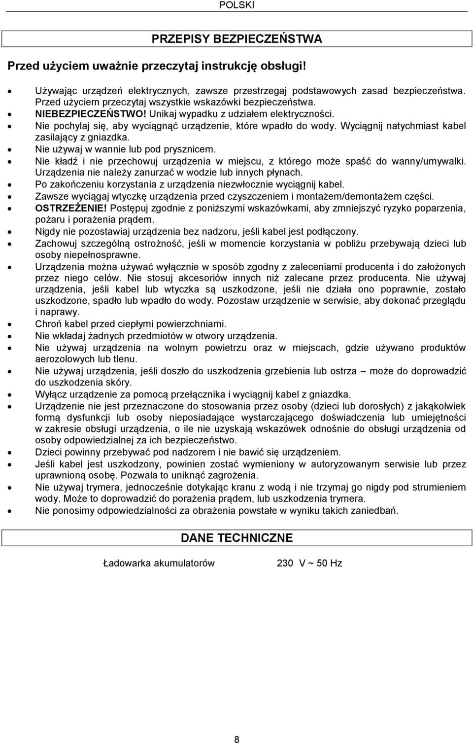 Wyciągnij natychmiast kabel zasilający z gniazdka. Nie używaj w wannie lub pod prysznicem. Nie kładź i nie przechowuj urządzenia w miejscu, z którego może spaść do wanny/umywalki.