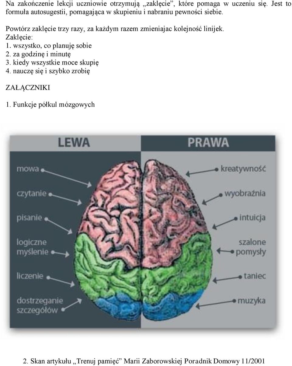 Powtórz zaklęcie trzy razy, za każdym razem zmieniajac kolejność linijek. Zaklęcie: 1. wszystko, co planuję sobie 2.