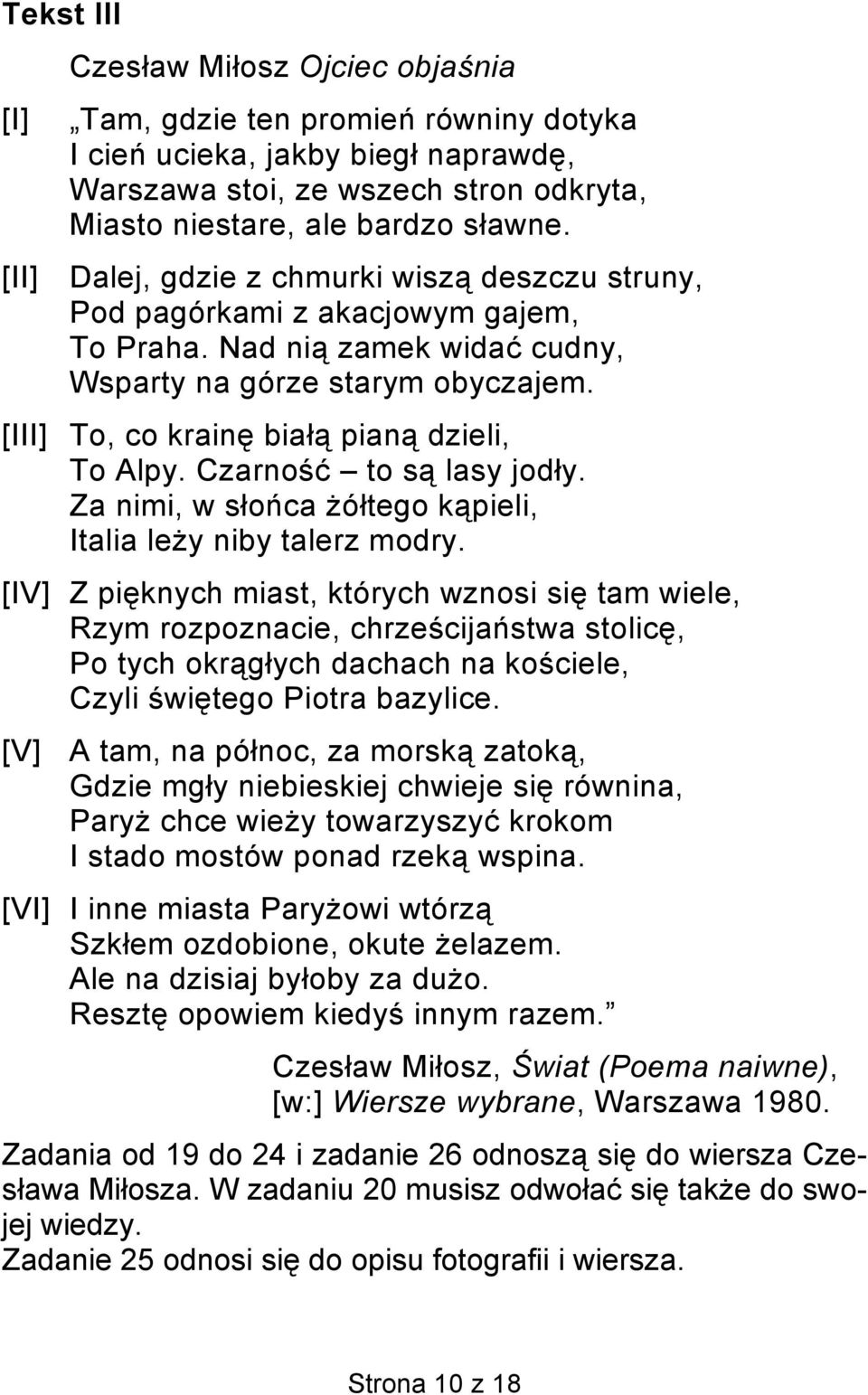 [III] To, co krainę białą pianą dzieli, To Alpy. Czarność to są lasy jodły. Za nimi, w słońca żółtego kąpieli, Italia leży niby talerz modry.