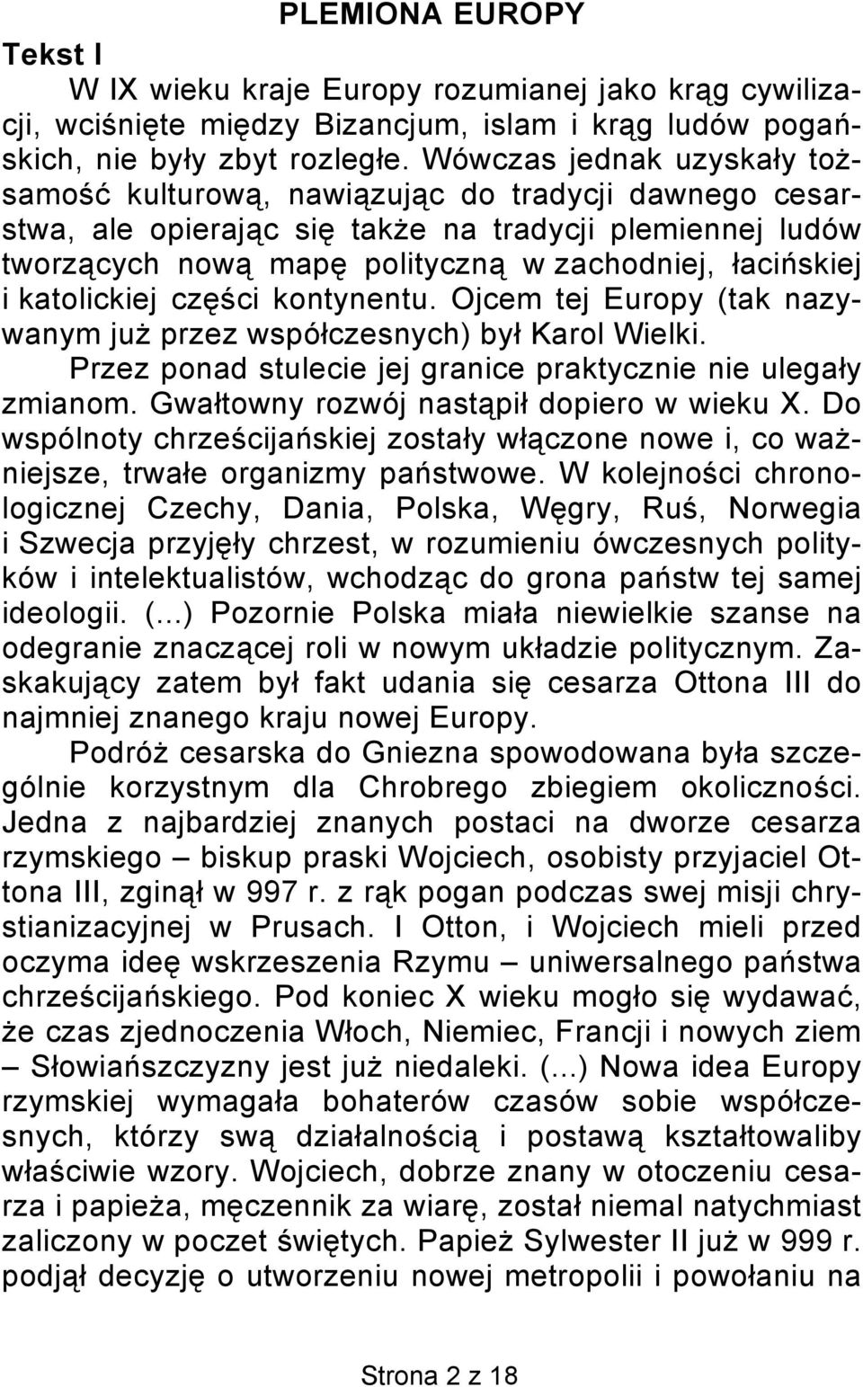 katolickiej części kontynentu. Ojcem tej Europy (tak nazywanym już przez współczesnych) był Karol Wielki. Przez ponad stulecie jej granice praktycznie nie ulegały zmianom.