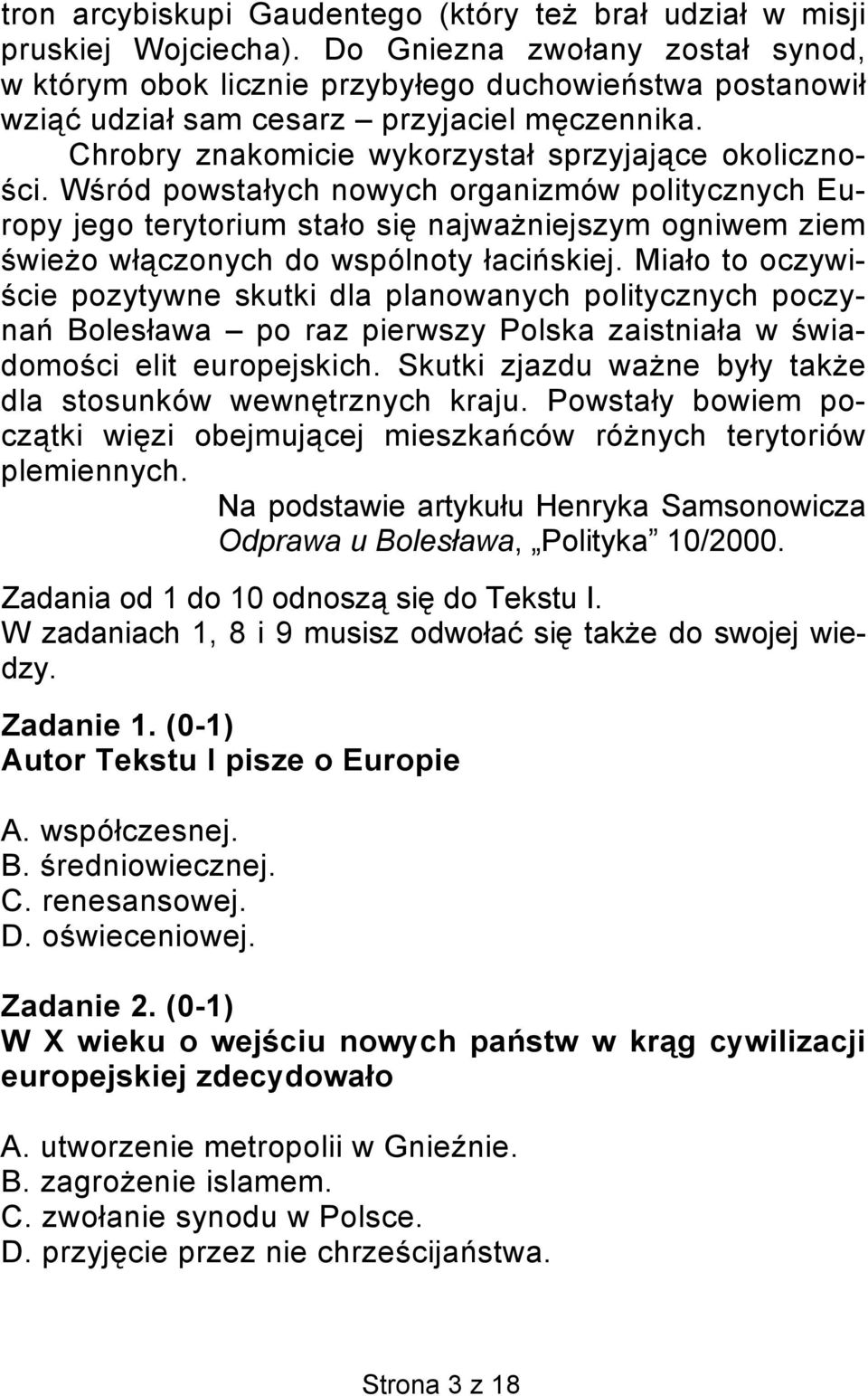 Wśród powstałych nowych organizmów politycznych Europy jego terytorium stało się najważniejszym ogniwem ziem świeżo włączonych do wspólnoty łacińskiej.