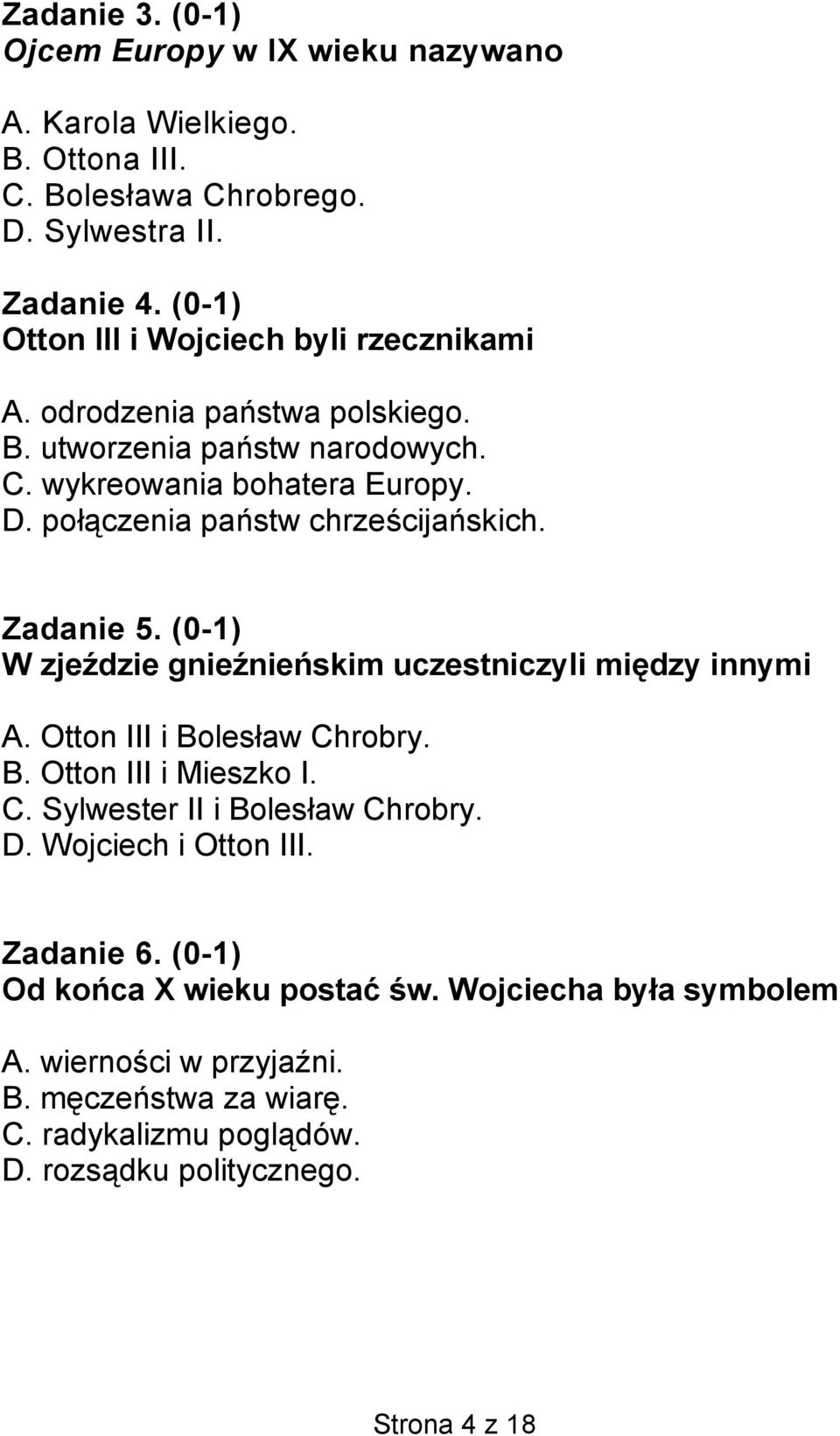 połączenia państw chrześcijańskich. Zadanie 5. (0-1) W zjeździe gnieźnieńskim uczestniczyli między innymi A. Otton III i Bolesław Chrobry. B. Otton III i Mieszko I. C. Sylwester II i Bolesław Chrobry.