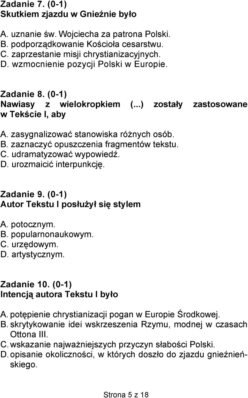 zaznaczyć opuszczenia fragmentów tekstu. C. udramatyzować wypowiedź. D. urozmaicić interpunkcję. Zadanie 9. (0-1) Autor Tekstu I posłużył się stylem A. potocznym. B. popularnonaukowym. C. urzędowym.