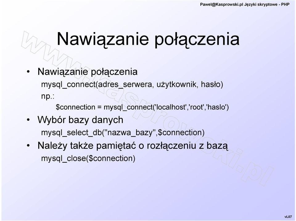 : $connection = mysql_connect('localhost','root','haslo') Wybór bazy