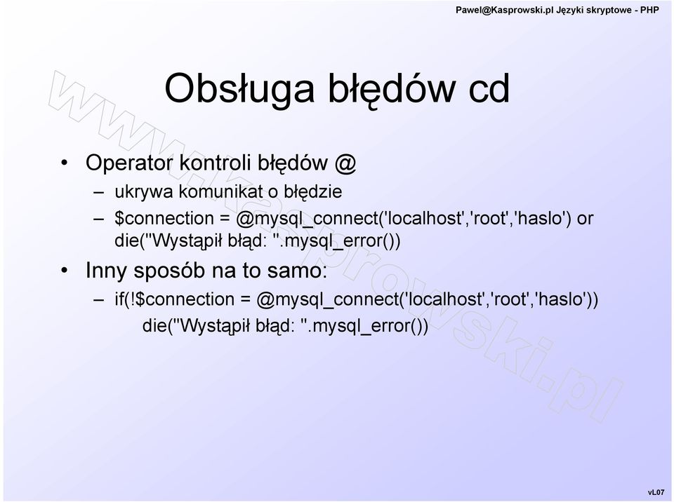die("wystąpił błąd: ".mysql_error()) Inny sposób na to samo: if(!