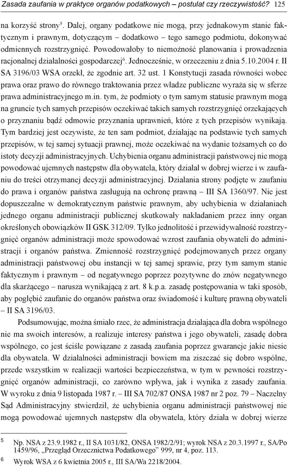 Powodowałoby to niemożność planowania i prowadzenia racjonalnej działalności gospodarczej 6. Jednocześnie, w orzeczeniu z dnia 5.10.2004 r. II SA 3196/03 WSA orzekł, że zgodnie art. 32 ust.