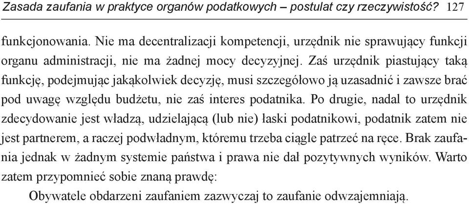 Zaś urzędnik piastujący taką funkcję, podejmując jakąkolwiek decyzję, musi szczegółowo ją uzasadnić i zawsze brać pod uwagę względu budżetu, nie zaś interes podatnika.