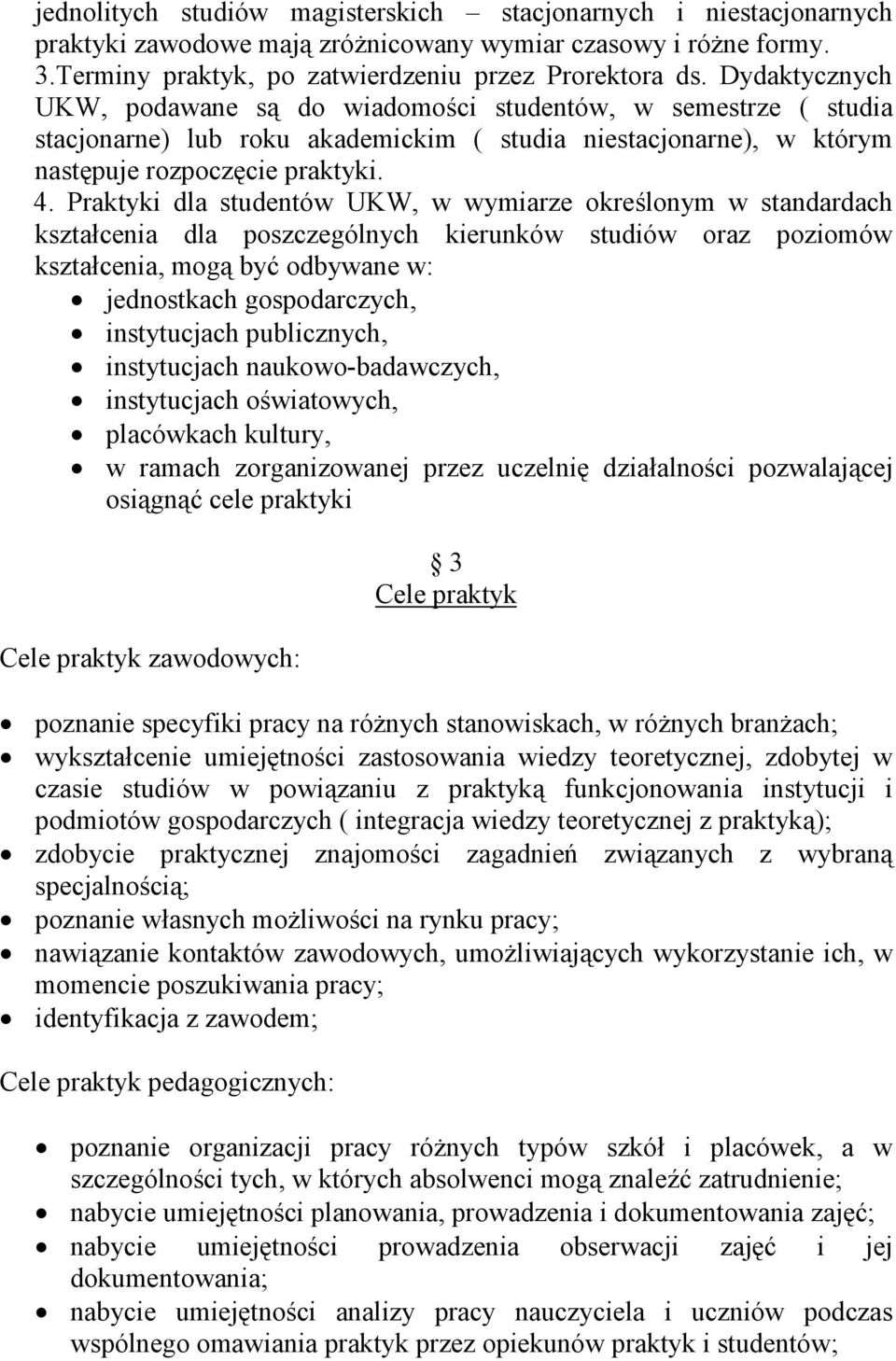 Praktyki dla studentów UKW, w wymiarze określonym w standardach kształcenia dla poszczególnych kierunków studiów oraz poziomów kształcenia, mogą być odbywane w: jednostkach gospodarczych,