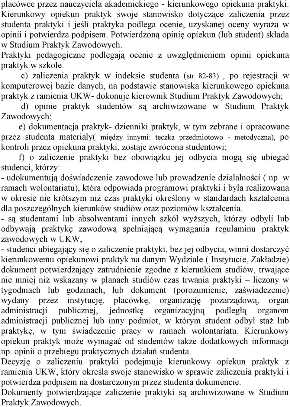 Potwierdzoną opinię opiekun (lub student) składa w Studium Praktyk Zawodowych. Praktyki pedagogiczne podlegają ocenie z uwzględnieniem opinii opiekuna praktyk w szkole.