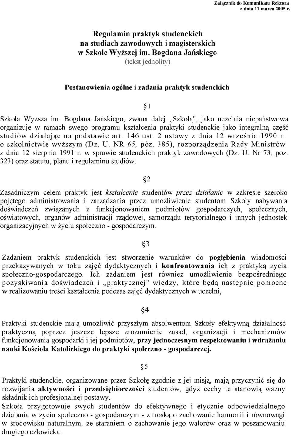 Bogdana Jańskiego, zwana dalej Szkołą", jako uczelnia niepaństwowa organizuje w ramach swego programu kształcenia praktyki studenckie jako integralną część studiów działając na podstawie art. 146 ust.