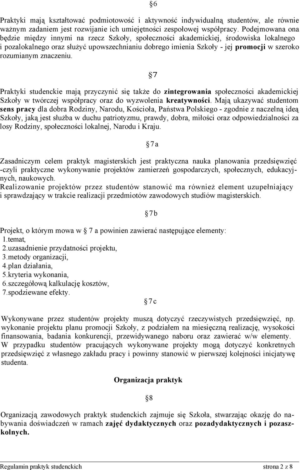 rozumianym znaczeniu. 7 Praktyki studenckie mają przyczynić się także do zintegrowania społeczności akademickiej Szkoły w twórczej współpracy oraz do wyzwolenia kreatywności.