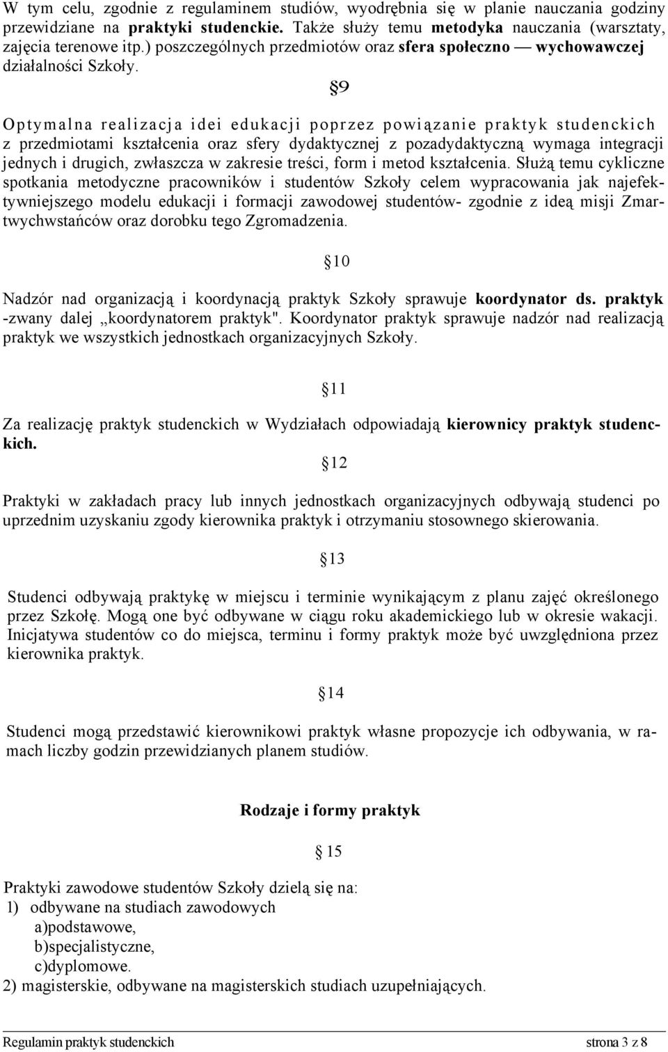 9 Optymalna realizacja idei edukacji poprzez powiązanie praktyk studenckich z przedmiotami kształcenia oraz sfery dydaktycznej z pozadydaktyczną wymaga integracji jednych i drugich, zwłaszcza w