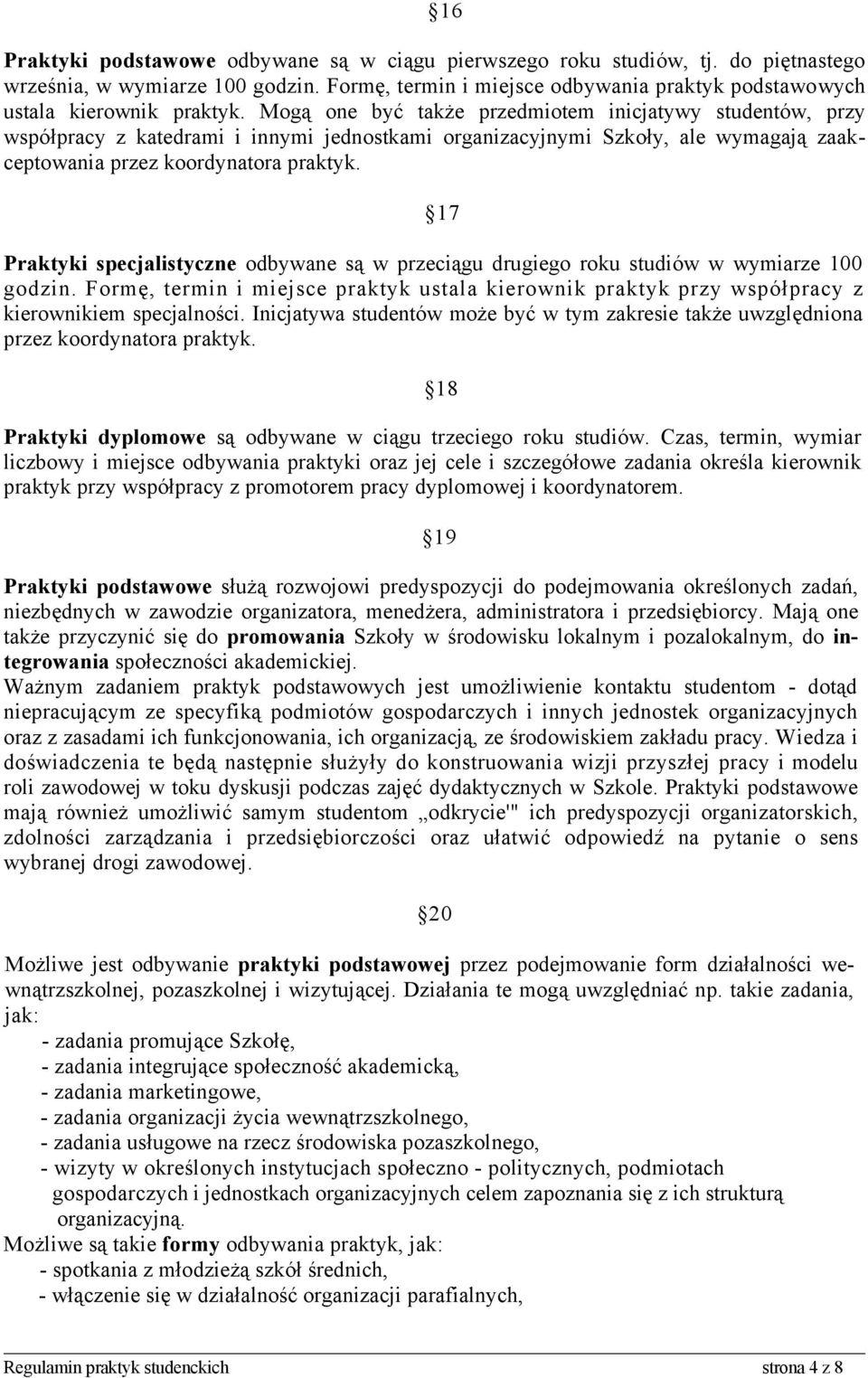 17 Praktyki specjalistyczne odbywane są w przeciągu drugiego roku studiów w wymiarze 100 godzin. Formę, termin i miejsce praktyk ustala kierownik praktyk przy współpracy z kierownikiem specjalności.