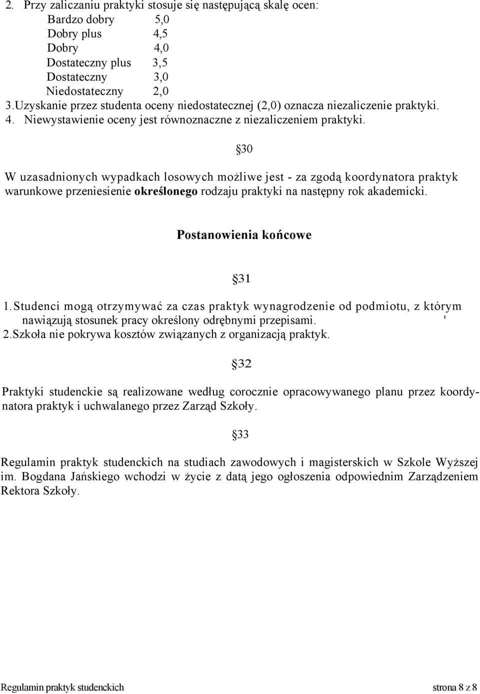 W uzasadnionych wypadkach losowych możliwe jest - za zgodą koordynatora praktyk warunkowe przeniesienie określonego rodzaju praktyki na następny rok akademicki. 30 Postanowienia końcowe 31 1.