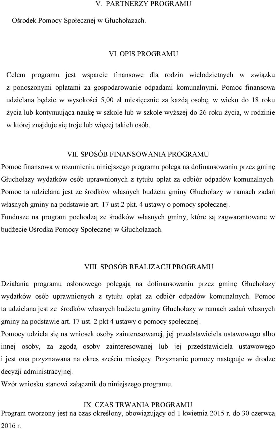 Pomoc finansowa udzielana będzie w wysokości 5,00 zł miesięcznie za każdą osobę, w wieku do 18 roku życia lub kontynuująca naukę w szkole lub w szkole wyższej do 26 roku życia, w rodzinie w której