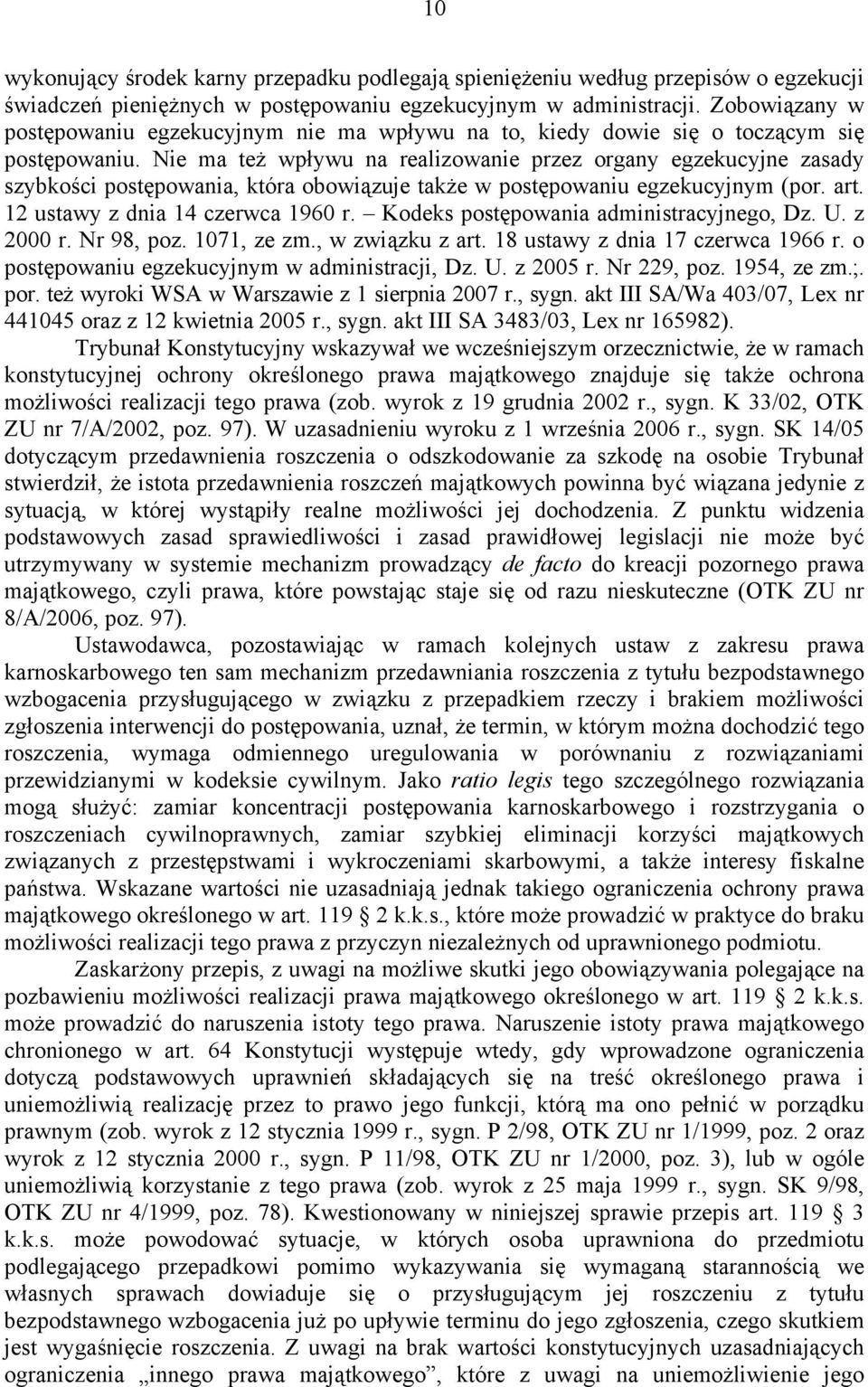 Nie ma też wpływu na realizowanie przez organy egzekucyjne zasady szybkości postępowania, która obowiązuje także w postępowaniu egzekucyjnym (por. art. 12 ustawy z dnia 14 czerwca 1960 r.