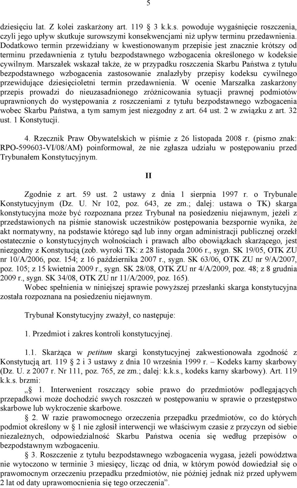 Marszałek wskazał także, że w przypadku roszczenia Skarbu Państwa z tytułu bezpodstawnego wzbogacenia zastosowanie znalazłyby przepisy kodeksu cywilnego przewidujące dziesięcioletni termin