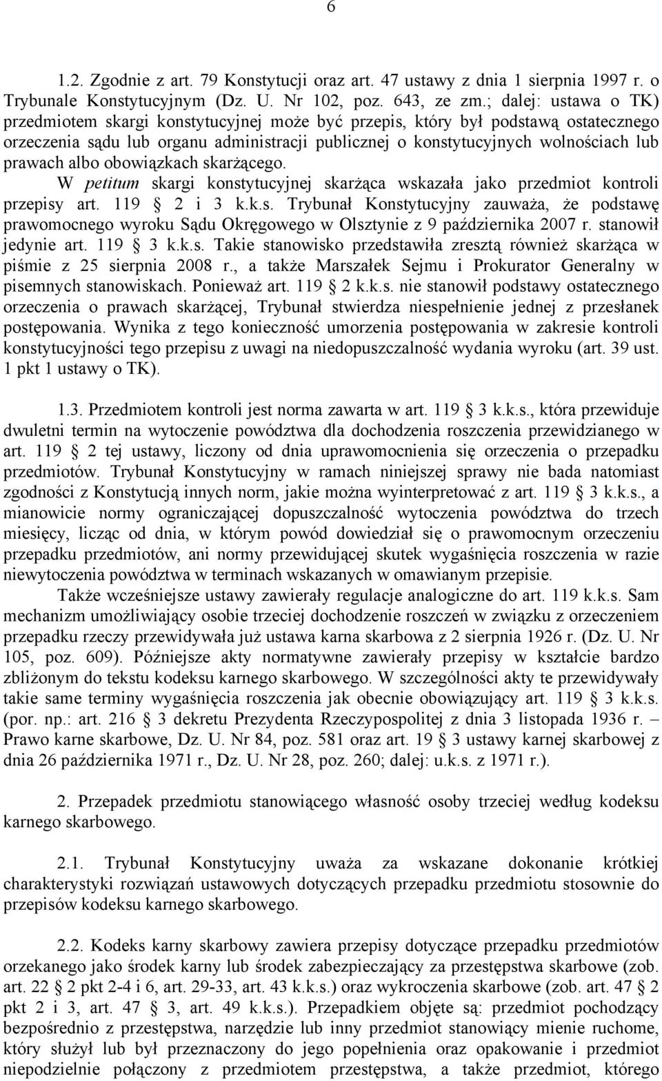 albo obowiązkach skarżącego. W petitum skargi konstytucyjnej skarżąca wskazała jako przedmiot kontroli przepisy art. 119 2 i 3 k.k.s. Trybunał Konstytucyjny zauważa, że podstawę prawomocnego wyroku Sądu Okręgowego w Olsztynie z 9 października 2007 r.