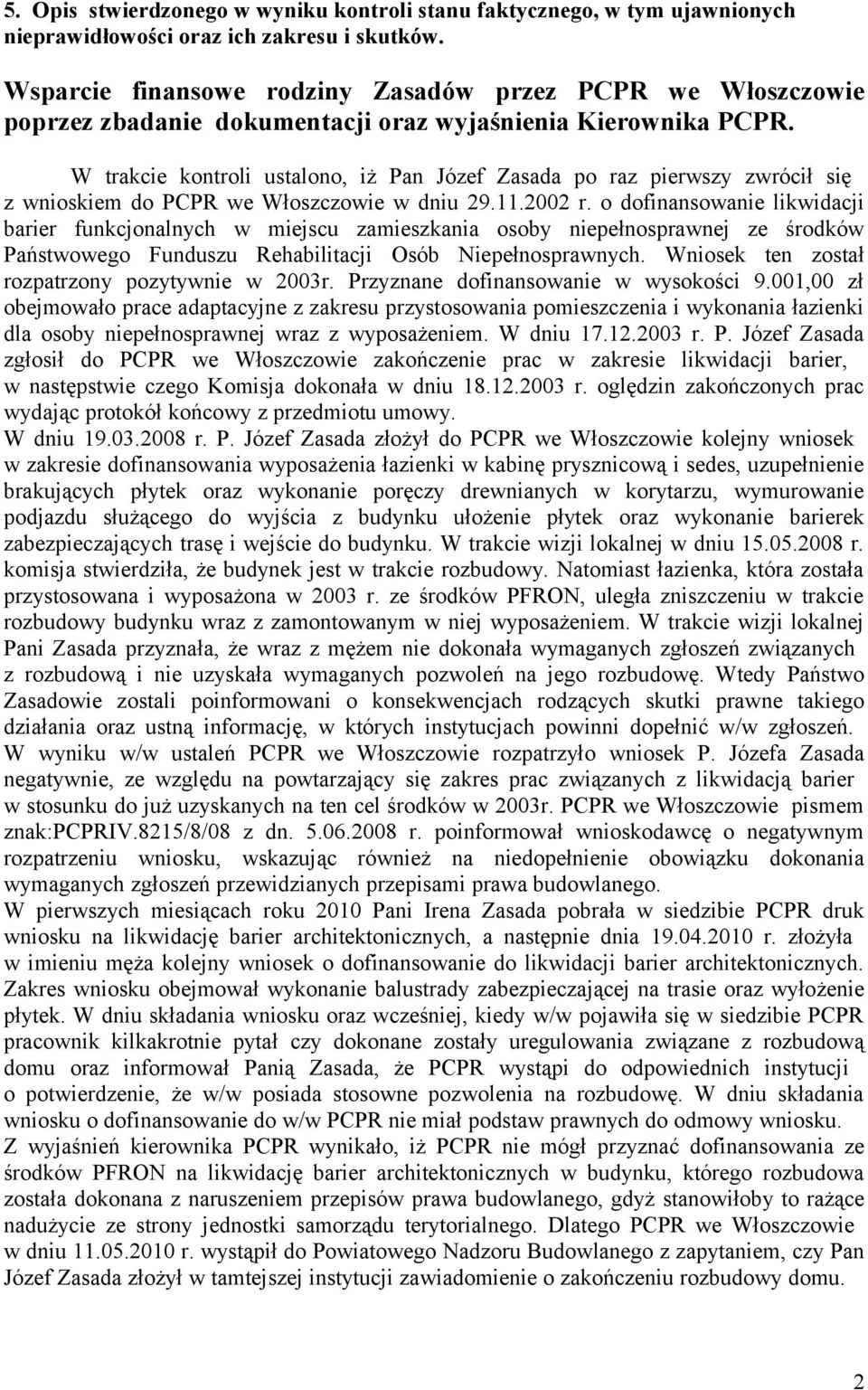 W trakcie kontroli ustalono, iż Pan Józef Zasada po raz pierwszy zwrócił się z wnioskiem do PCPR we Włoszczowie w dniu 29.11.2002 r.