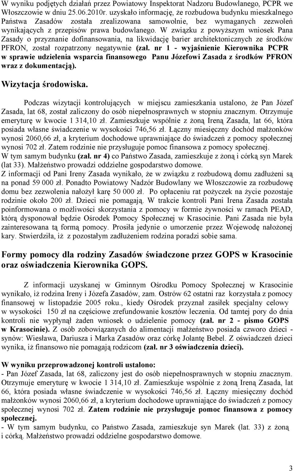 W związku z powyższym wniosek Pana Zasady o przyznanie dofinansowania, na likwidację barier architektonicznych ze środków PFRON, został rozpatrzony negatywnie (zał.