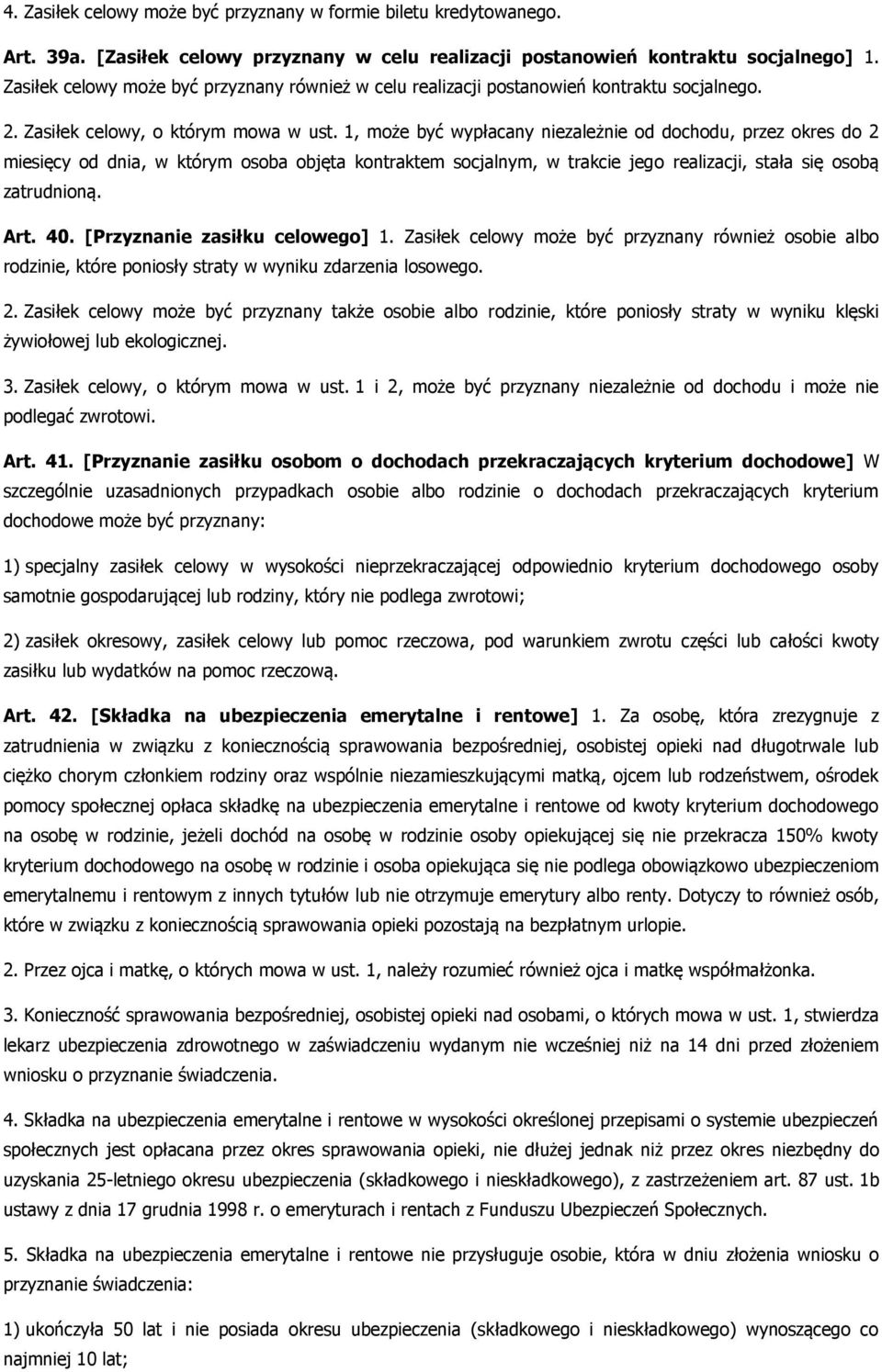 1, może być wypłacany niezależnie od dochodu, przez okres do 2 miesięcy od dnia, w którym osoba objęta kontraktem socjalnym, w trakcie jego realizacji, stała się osobą zatrudnioną. Art. 40.