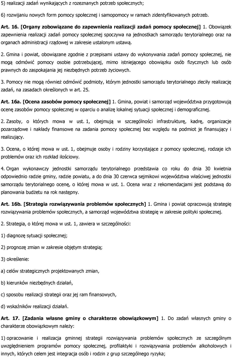 Obowiązek zapewnienia realizacji zadań pomocy społecznej spoczywa na jednostkach samorządu terytorialnego oraz na organach administracji rządowej w zakresie ustalonym ustawą. 2.